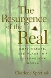 The Resurgence Of The Real: Body, Nature, And Place In A Hypermodern World Charlene Spretnak