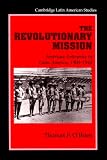 The Revolutionary Mission: American Enterprise in Latin America, 1900-1945 (Cambridge Latin American Studies)