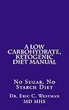 A Low Carbohydrate, Ketogenic Diet Manual: No Sugar, No Starch Diet