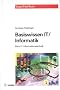Basiswissen IT / Informatik 1: Informationstechnik: Das Basiswissen f�r die Informationsgesellschaft des 21. Jahrhunderts