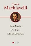 Produkt-Bild: Niccolo Machiavelli: Hauptwerke: Vom Staate, Der F&uuml;rst, Kleine Schriften
