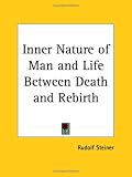Inner Nature of Man and Life Between Death and Rebirth