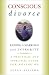 Book Conscious Divorce: Ending a Marriage with Integrity