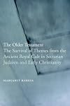 The Older Testament: The Survival of Themes from the Ancient Royal Cult in Sectarian Judaism and Early Christianity