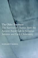 The Older Testament: The Survival of Themes from the Ancient Royal Cult in Sectarian Judaism and Early Christianity