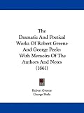 img - for The Dramatic And Poetical Works Of Robert Greene And George Peele: With Memoirs Of The Authors And Notes (1861) book / textbook / text book