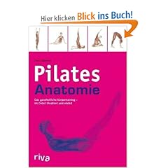 Pilates-Anatomie: Das ganzheitliche K�rpertraining - im Detail illustriert und erkl�rt