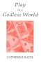 Play in a Godless World: The Theory and Practice of Play in Shakespeare, Nietzsche, and Freud