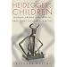 Heidegger's Children: Hannah Arendt, Karl Lowith, Hans Jonas, and Herbert Marcuse: Hannah Arendt, Karl Lowith, Hans Jonas and Herbert Marcuse