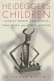 Heidegger s Children: Hannah Arendt, Karl Lowith, Hans Jonas, and Herbert Marcuse: Hannah Arendt, Karl Lowith, Hans Jonas and Herbert Marcuse