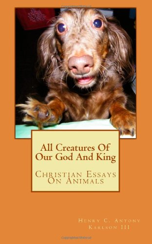 All Creatures Of Our God And King: Christian Essays On Animals
