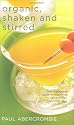 Organic, Shaken and Stirred: Hip Highballs, Modern Martinis, and Other Totally Green Cocktails