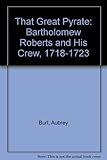 That great pyrate : Bartholomew Roberts and his crew, 1718-1723