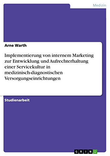 Implementierung von internem Marketing zur Entwicklung und Aufrechterhaltung einer Servicekultur in medizinisch-diagnostischen Versorgungseinrichtungen (German Edition)