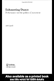 Exhausting Dance: Performance and the Politics of Movement