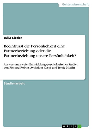 Beeinflusst die Persönlichkeit  eine Partnerbeziehung  oder die Partnerbeziehung unsere Persönlichkeit?: Auswertung zweier Entwicklungspsychologischer ... Caspi und Terrie Moffitt (German Edition)