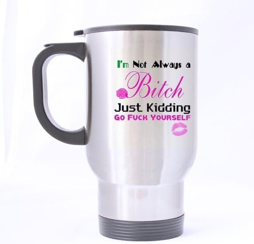 Custom Travel Mug (Sliver) with Unique Design I'm Not Always A Bitch,Just Kidding,Go Fuck Yourself Background