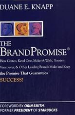 The Brand Promise: How Ketel One, Costco, Make-A-Wish, Tourism Vancouver, and Other Leading Brands Make and Keep the Promise That Guarantees Success