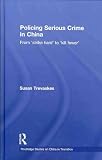 Policing Serious Crime in China: From 'Strike Hard' to 'Kill Fewer' (Routledge Studies on China in Transition)