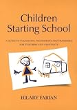 Children Starting School: A Guide to Successful Transitions and Transfers for Teachers and Assistants