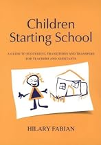 Children Starting School: A Guide to Successful Transitions and Transfers for Teachers and Assistants