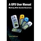 A GPS User Manual: Working With Garmin Receivers by Dale Depriest