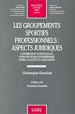 Revue LGDJ / Montchrestien  / Les groupements sportifs professionnels: Aspects juridiques : contribution à une nouvelle personne morale intermédiaire entre la société et l'association