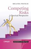 Competing Risks: A Practical Perspective (Statistics in Practice)