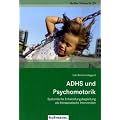 ADHS und Psychomotorik: Systemische Entwicklungsbegleitung als therapeutische Intervention
