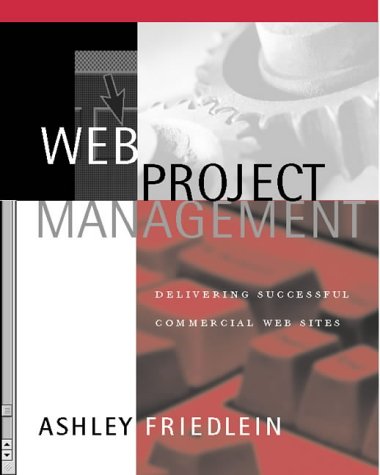 Web Project Management: Delivering Successful Commercial Web Sites