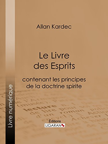 Le Livre des Esprits: contenant Les Principes de la Doctrine Spirite (French Edition), by Allan Kardec, Ligaran