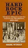 Hard Rock Epic: Western Miners and the Industrial Revolution, 1860-1910