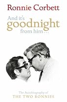 And It's Goodnight from Him...: The Autobiography of the "Two Ronnies": The Autobiography of the "Two Ronnies"