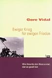 Ewiger Krieg f&uuml;r ewigen Frieden - Wie Amerika den Hass erntet, den es ges&auml;t hat - Gore Vidal