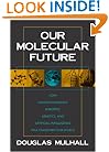 Our Molecular Future: How Nanotechnology, Robotics, Genetics and Artificial Intelligence Will Transform Our World