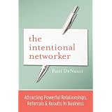 TheIntentionalNetworker:AttractingPowerfulRelationships,Referrals&ResultsInBusiness