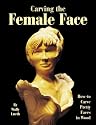 Carving the Female Face: How-to Carve Pretty Faces in Wood