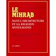 Le Mihrab: Dans L'Architecture Et LA Religion Musulmanes : Actes Du Colloque International Tenu a Paris En Mai 1980 Publies Et Pourvus D'Une Etude D