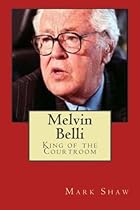Melvin Belli: King of the Courtroom Melvin Belli: King of the Courtroom