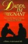 Daddy, I'm Pregnant: One Family's Story of Turning Tragedy into Triumph