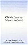 Claude Debussy: Pelléas et Mélisande (Cambridge Opera Handbooks)