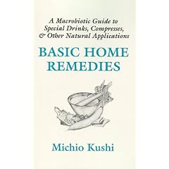 Basic Home Remedies: A Macrobiotic Guide to Special Drinks, Compresses, Plasters, and Other Natural Applications
