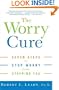 The Worry Cure: Seven Steps to Stop Worry from Stopping You