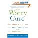 The Worry Cure: Seven Steps to Stop Worry from Stopping You