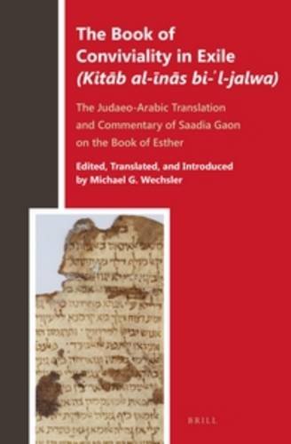 The Book of Conviviality in Exile (Kitab al-inas bi-l-jalwa): The Judaeo-Arabic Translation and Commentary of Saadia Gaon on the Book of Esther (Biblia Arabica)