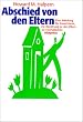 Abschied von den Eltern. Eine Anleitung f�r Erwachsene, die Beziehung zu den Eltern zu normalisieren