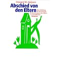 Abschied von den Eltern. Eine Anleitung f�r Erwachsene, die Beziehung zu den Eltern zu normalisieren