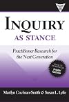 Inquiry as stance : practitioner research in the next generation