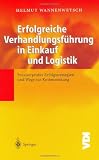 Erfolgreiche Verhandlungsf&uuml;hrung in Einkauf und Logistik: Praxiserprobte Erfolgsstrategien und Wege zur Kostensenkung (VDI-Buch) - Helmut Wannenwetsch