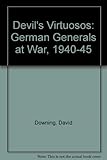 The devil's virtuosos : German generals at war, 1940-5